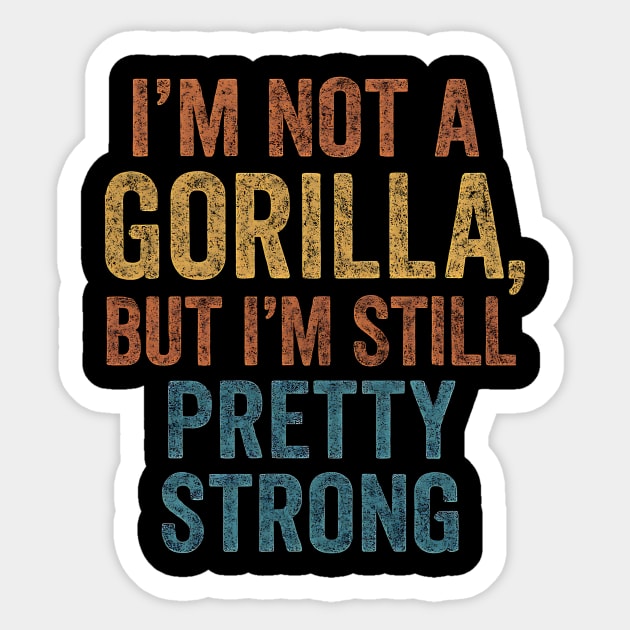 I’m-Not-A-Gorilla-But-I’m-Still-Pretty-Strong Sticker by ArtistTee ⭐⭐⭐⭐⭐